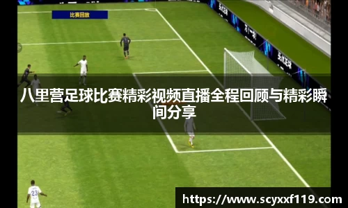 八里营足球比赛精彩视频直播全程回顾与精彩瞬间分享