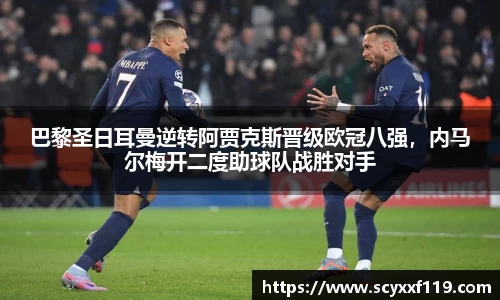 巴黎圣日耳曼逆转阿贾克斯晋级欧冠八强，内马尔梅开二度助球队战胜对手