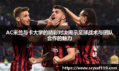 AC米兰与卡大学的精彩对决揭示足球战术与团队合作的魅力